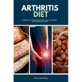 Arthritis Diet: A Beginner's Step-by-Step Guide with Top Recipes: Anti-Inflammatory Diet