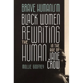 Brave Humanism: Black Women Rewriting the Human in the Age of Jane Crow