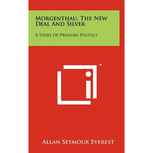 Morgenthau, The New Deal And Silver: A Story Of Pressure Politics