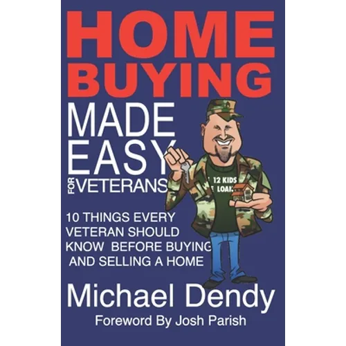 Home Buying Made Easy For Veterans: 10 Things Every Veteran Should Know Before Buying and Selling a Home