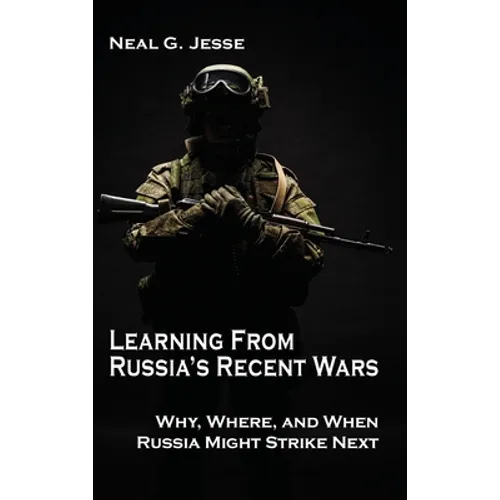 Learning From Russia's Recent Wars: Why, Where, and When Russia Might Strike Next
