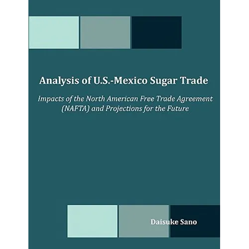 Analysis of U.S.-Mexico Sugar Trade: Impacts of the North American Free Trade Agreement (NAFTA) and Projections for the Future