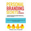 Personal Branding Secrets for Beginners: A Short and Simple Guide to Getting Started with Your Personal Brand