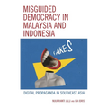 Misguided Democracy in Malaysia and Indonesia: Digital Propaganda in Southeast Asia