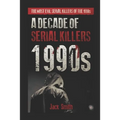 1990s - A Decade of Serial Killers: The Most Evil Serial Killers of the 1990s