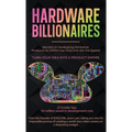 Hardware Billionaires: Turn Your Idea Into A Product Empire