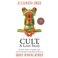 Cult, A Love Story: Ten Years Inside a Canadian Cult and the Subsequent Long Road of Recovery