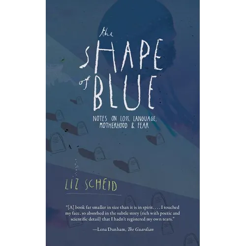 The Shape of Blue: Notes on Loss, Language, Motherhood & Fear