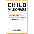 The Child Millionaire: An Uncommon Investment Guide to Making Your Child Rich in 4 Hours Per Year