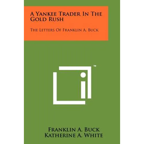 A Yankee Trader In The Gold Rush: The Letters Of Franklin A. Buck