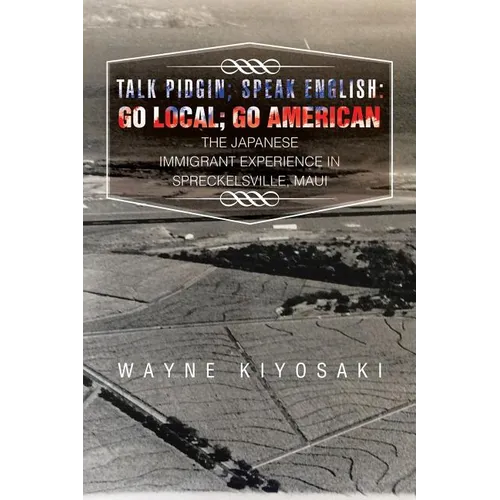 Talk Pidgin; Speak English: Go Local; Go American: The Japanese Immigrant Experience in Spreckelsville, Maui