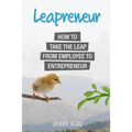 Leapreneur: How to Take the Leap from Employee to Entrepreneur