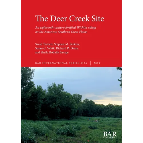 The Deer Creek Site: An eighteenth-century fortified Wichita village on the American Southern Great Plains