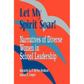 Let My Spirit Soar!: Narratives of Diverse Women in School Leadership