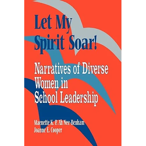 Let My Spirit Soar!: Narratives of Diverse Women in School Leadership