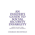 An Insider's Guide to Social Security Disability: How To Get The Benefits You Deserve