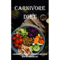 Carnivore Diet: A Beginner's Guide for Optimum Health and Fitness With the Carnivore Diet