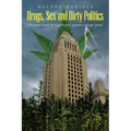 Drugs, Sex and Dirty Politics: One man's battle for Legalization against a corrupt system