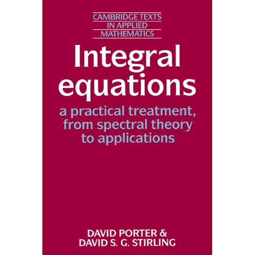 Integral Equations: A Practical Treatment, from Spectral Theory to Applications