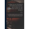 A Practical System of Modern Geography, or, A View of the Present State of the World [microform]: Simplified and Adapted to the Capacity of Youth, Con