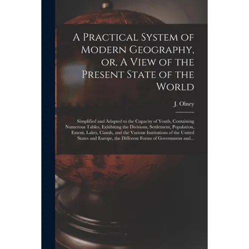 A Practical System of Modern Geography, or, A View of the Present State of the World [microform]: Simplified and Adapted to the Capacity of Youth, Con