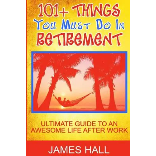 Awesome Things You Must Do in Retirement: Ultimate Guide to an Awesome Life After Work