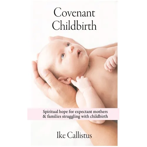 Covenant Childbirth: Spiritual Hope for Expectant Mothers and Families Struggling With Childbirth