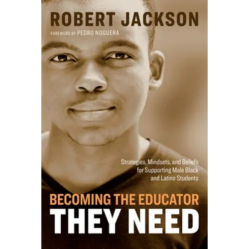 Becoming the Educator They Need: Strategies, Mindsets, and Beliefs for Supporting Male Black and Latino Students