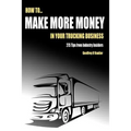 How to Make More Money in Your Trucking Business: 275 Tips from Industry Insiders