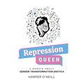Repression Queen: A Memoir About Gender Transformation Erotica