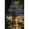 The Marketing of American Railroad Securities; Memorandum for the Interstate Commerce Commission