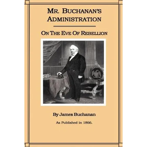 Mr. Buchanan's Administration on the Eve of the Rebellion