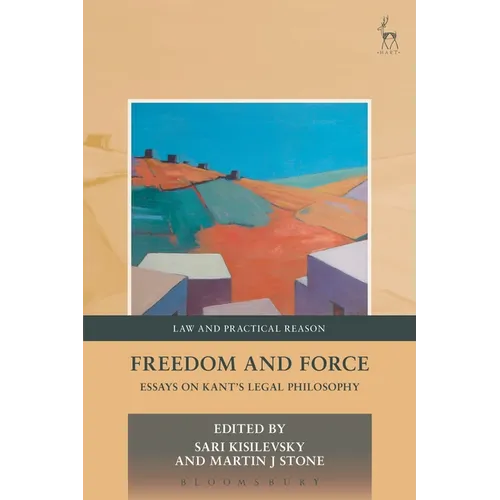 Freedom and Force: Essays on Kant's Legal Philosophy
