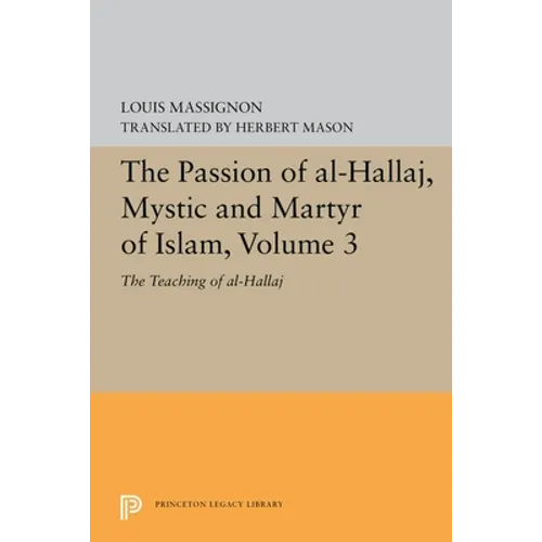 The Passion of Al-Hallaj, Mystic and Martyr of Islam, Volume 3: The Teaching of Al-Hallaj