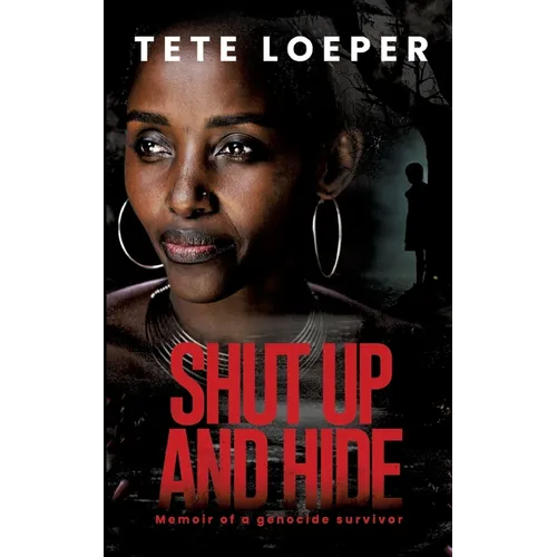 Shut up and hide: Memoir of a genocide survivor