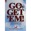 Go, Get 'Em! an American Aviator in the Lafayette Flying Corps During the First World War