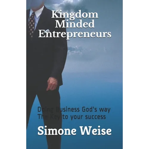 Kingdom Minded Entrepreneurs: Doing Business God's way The Key to your success