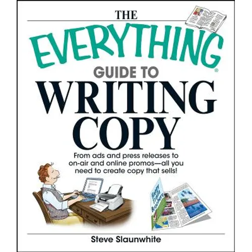The Everything Guide to Writing Copy: From Ads and Press Release to On-Air and Online Promos--All You Need to Create Copy That Sells