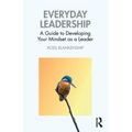 Everyday Leadership: A Guide to Developing Your Mindset as a Leader