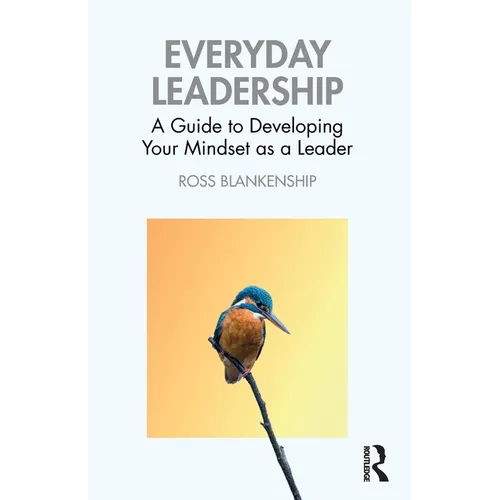 Everyday Leadership: A Guide to Developing Your Mindset as a Leader
