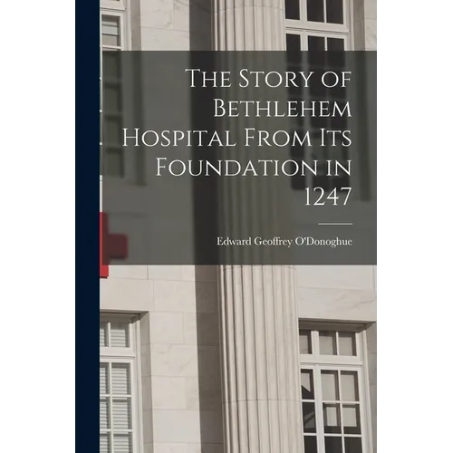The Story of Bethlehem Hospital From its Foundation in 1247 - Paperback