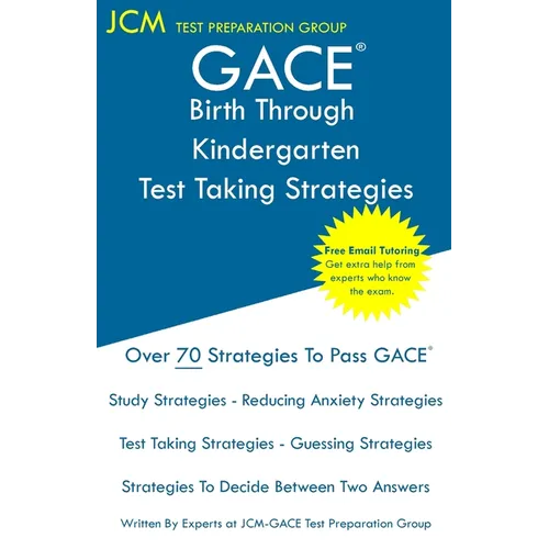 GACE Birth Through Kindergarten - Test Taking Strategies: GACE 005 Exam - GACE 006 Exam - Free Online Tutoring - New 2020 Edition - The latest strateg