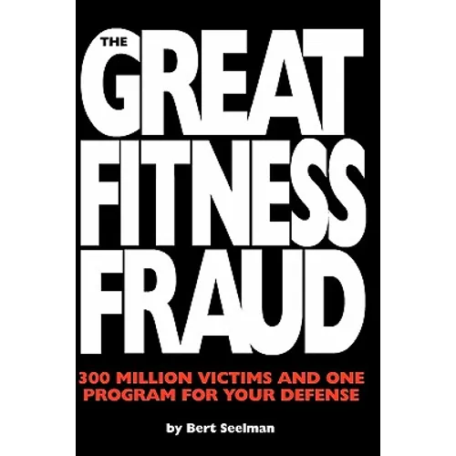 The Great Fitness Fraud: 300 Million Victims and One Program for Your Defense