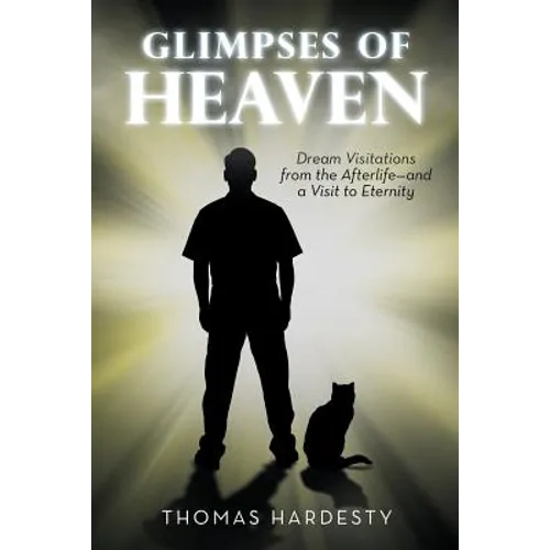 Glimpses of Heaven: Dream Visitations from the Afterlife-And a Visit to Eternity