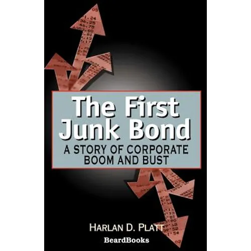 The First Junk Bond: A Story of Corporate Boom and Bust
