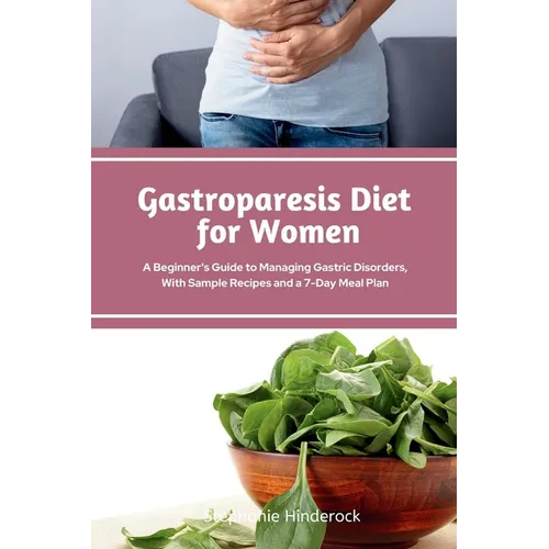 Gastroparesis Diet for Women: A Beginner's Guide to Managing Gastric Disorders, with Sample Recipes and a 7-Day Meal Plan