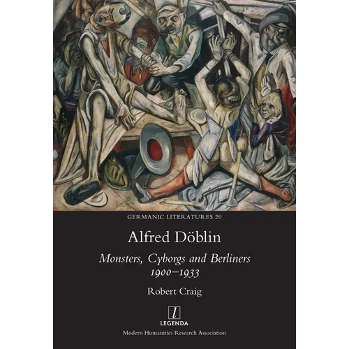 Alfred Döblin: Monsters, Cyborgs and Berliners 1900-1933