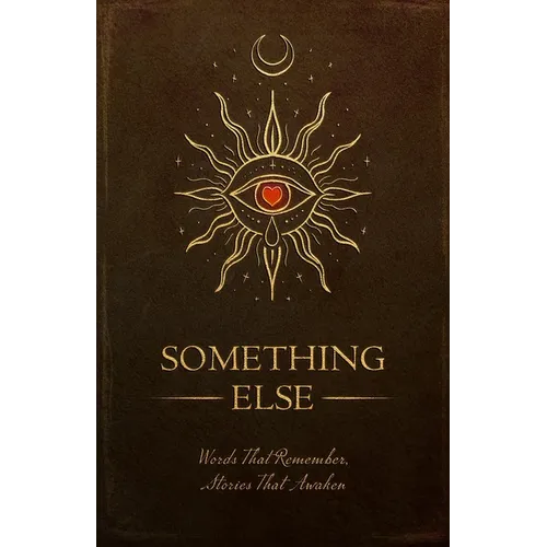 Something Else: Words That Remember, Stories That Awaken