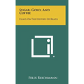 Sugar, Gold, And Coffee: Essays On The History Of Brazil