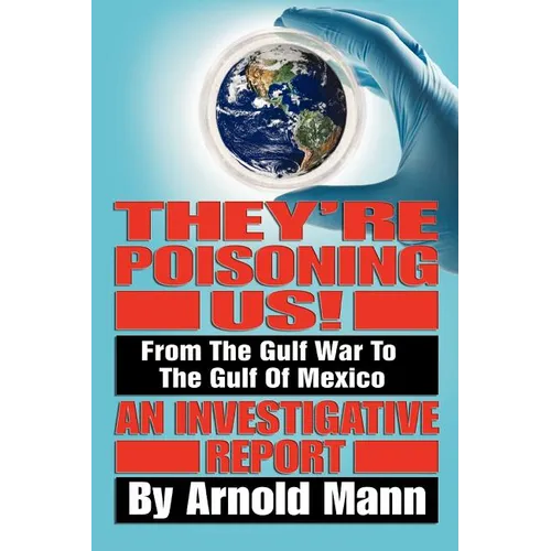 They're Poisoning Us!: From the Gulf War to the Gulf of Mexico An Investigative Report